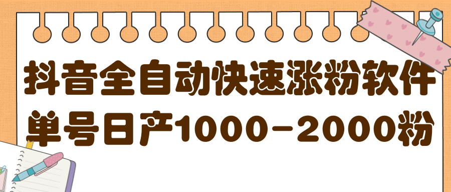 揭秘抖音全自动快速涨粉软件，单号日产1000-2000粉【视频教程+配套软件】-91搞钱