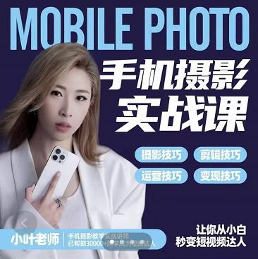 小叶老师手机摄影实战课：思维+实操，适合新手一站式拍摄剪辑教学，让你从小白秒变短视频达人-91搞钱