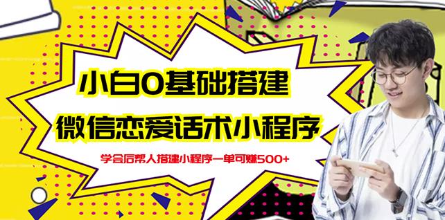 新手0基础搭建微信恋爱话术小程序，一单赚几百【视频教程+小程序源码】-91搞钱