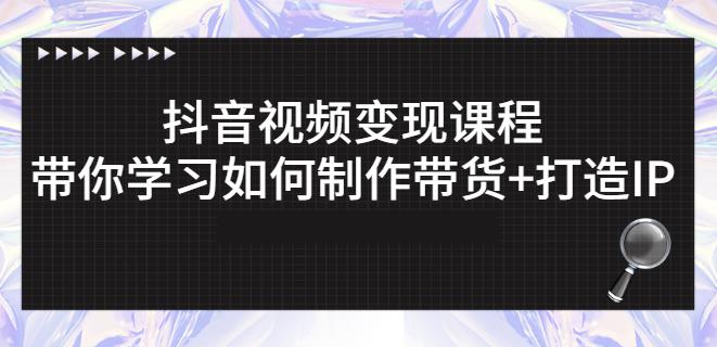 抖音短视频变现课程：带你学习如何制作带货+打造IP【41节】-91搞钱