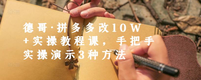德哥·拼多多改10W+实操教程课，手把手实操演示3种方法-91搞钱