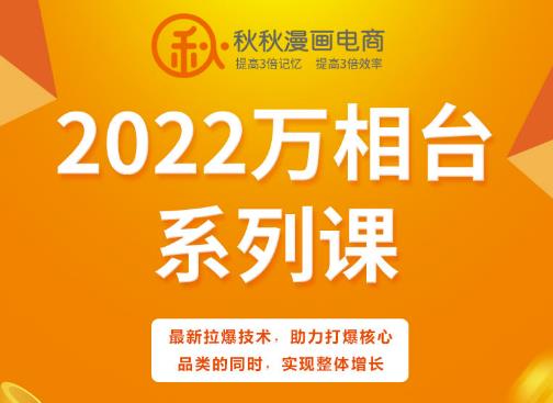 秋秋漫画电商2022万相台系列课，最新拉爆技术，助力打爆核心品类的同时，实现整体增长-91搞钱