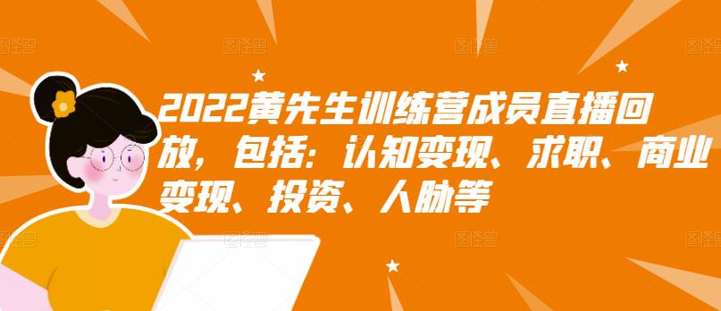 2022黄先生训练营成员直播回放，包括：认知变现、求职、商业变现、投资、人脉等-91搞钱