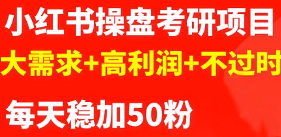 最新小红书操盘考研项目：大需求+高利润+不过时-91搞钱