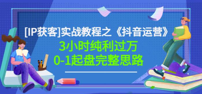 星盒[IP获客]实战教程之《抖音运营》3小时纯利过万0-1起盘完整思路价值498-91搞钱
