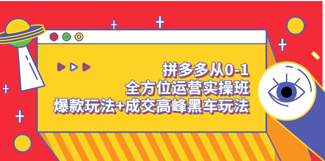 拼多多从0-1全方位运营实操班：爆款玩法+成交高峰黑车玩法（价值1280）-91搞钱