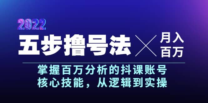 五步撸号法，掌握百万分析的抖课账号核心技能，从逻辑到实操，月入百万级-91搞钱