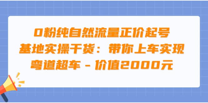 0粉纯自然流量正价起号基地实操干货：带你上车实现弯道超车 - 价值2000元-91搞钱