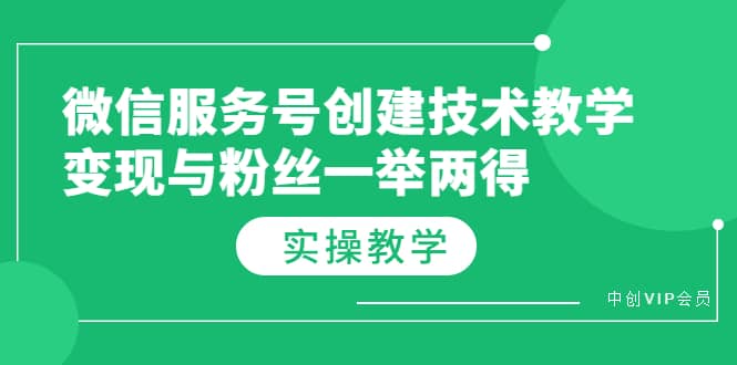微信服务号创建技术教学，变现与粉丝一举两得（实操教程）-91搞钱