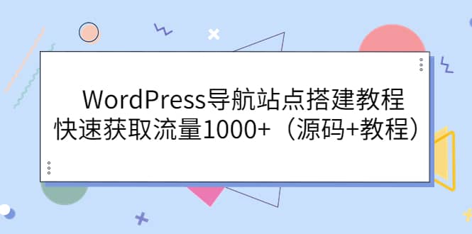 WordPress导航站点搭建教程，快速获取流量1000+（源码+教程）-91搞钱