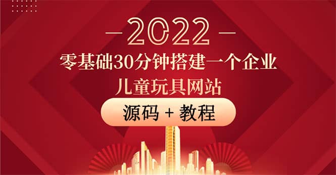 零基础30分钟搭建一个企业儿童玩具网站：助力传统企业开拓线上销售(附源码)-91搞钱
