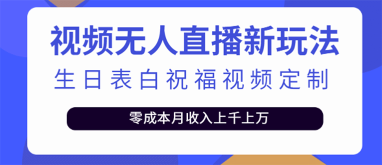 短视频无人直播新玩法，生日表白祝福视频定制，一单利润10-20元【附模板】-91搞钱