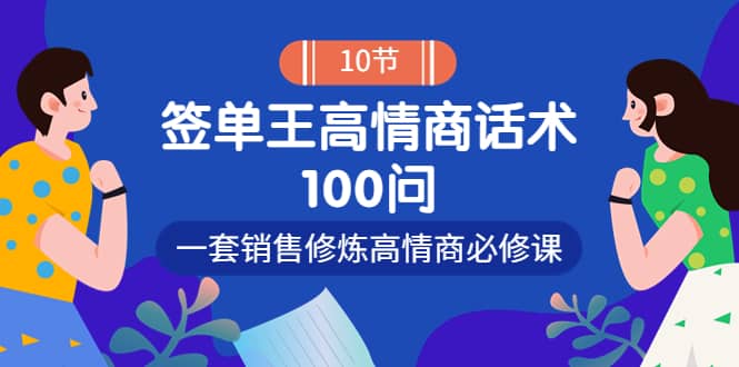 销冠神课-签单王高情商话术100问：一套销售修炼高情商必修课！-91搞钱