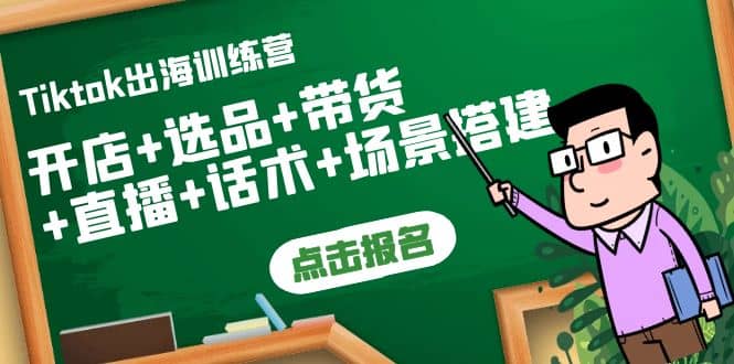 Tiktok出海训练营：开店+选品+带货+直播+话术+场景搭建-91搞钱