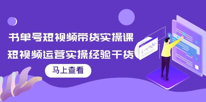 书单号短视频带货实操课：短视频运营实操经验干货分享-91搞钱
