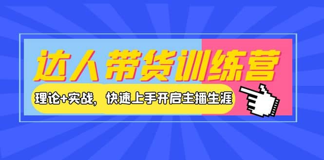 达人带货训练营，理论+实战，快速上手开启主播生涯！-91搞钱