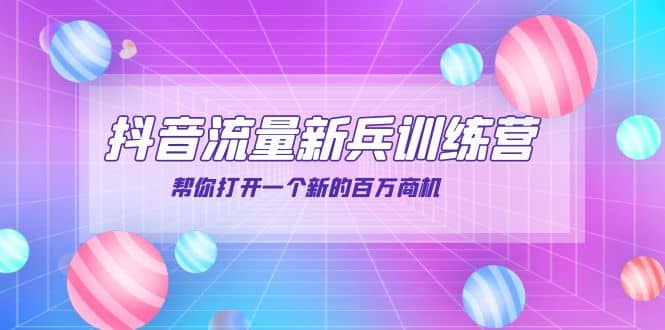 抖音群爆俱乐部-抖音流量新兵训练营：帮你打开一个新的百万商机-91搞钱