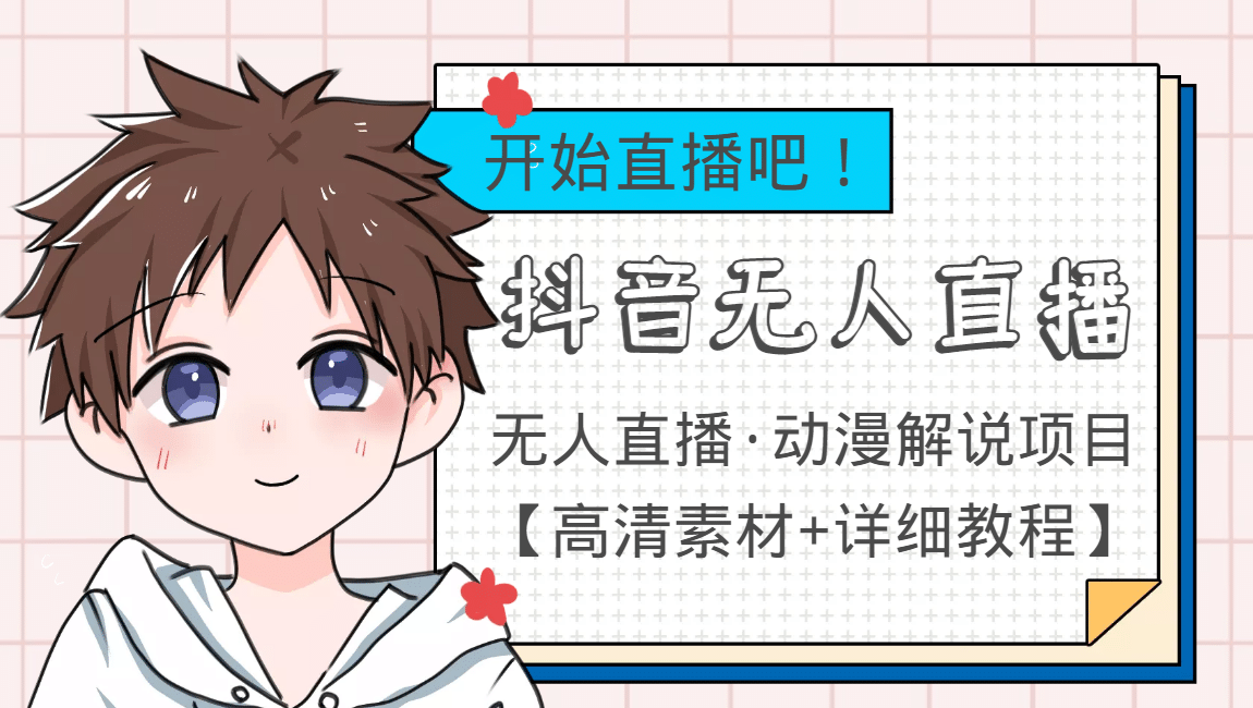 外面收费899最新抖音无人直播动漫解说项目，单号日入500+【高清素材+教程】-91搞钱
