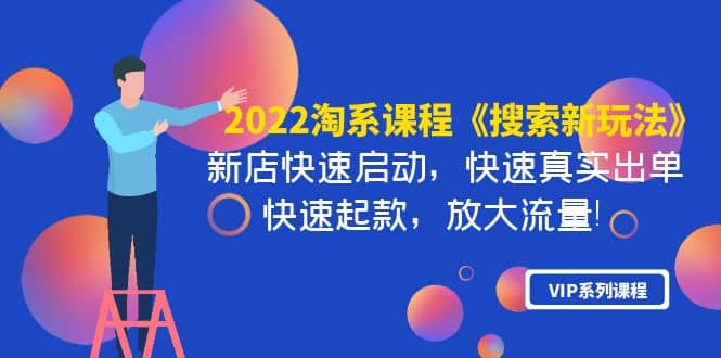 2022淘系课程《搜索新玩法》新店快速启动 快速真实出单 快速起款 放大流量-91搞钱