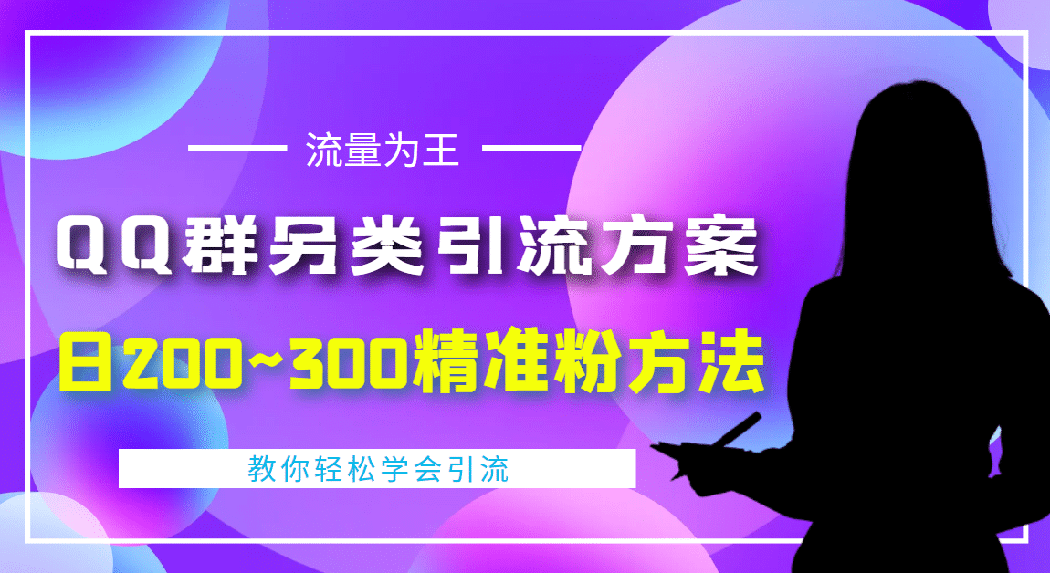 外面收费888元的QQ群另类引流方案：日200~300精准粉方法-91搞钱