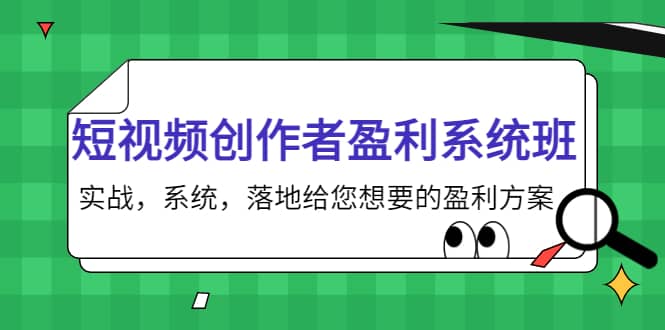 短视频创作者盈利系统班，实战，系统，落地给您想要的盈利方案-91搞钱