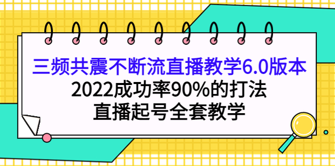 三频共震不断流直播教学6.0版本，2022成功率90%的打法，直播起号全套教学-91搞钱