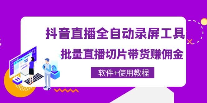 抖音直播全自动录屏工具，批量直播切片带货（软件+使用教程）-91搞钱