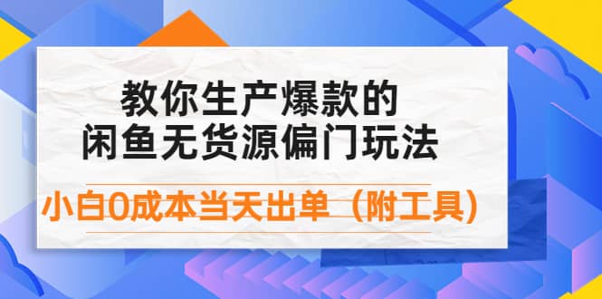 外面卖1999生产闲鱼爆款的无货源偏门玩法，小白0成本当天出单（附工具）-91搞钱