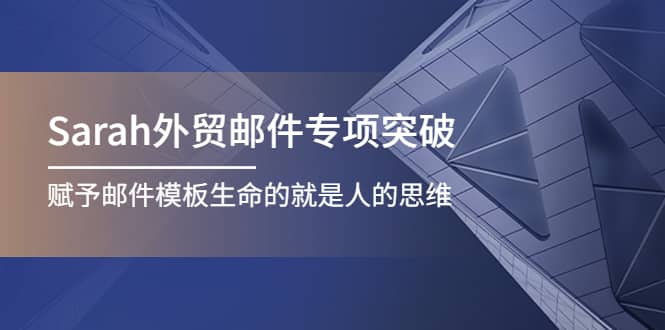 Sarah外贸邮件专项突破，赋予邮件模板生命的就是人的思维-91搞钱