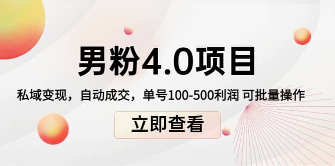 道哥说创业男粉1+2+3+4.0项目：私域变现 自动成交 可批量-91搞钱