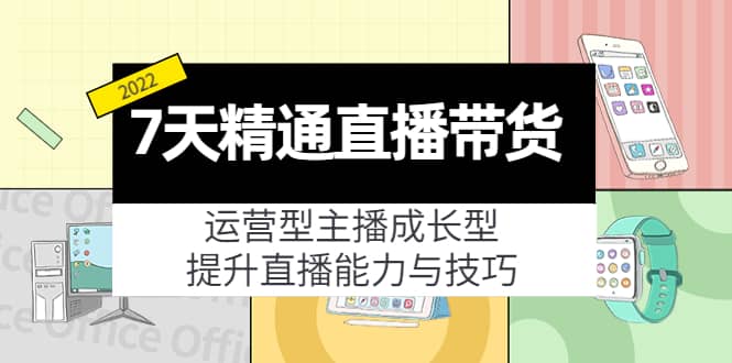 7天精通直播带货，运营型主播成长型，提升直播能力与技巧（19节课）-91搞钱