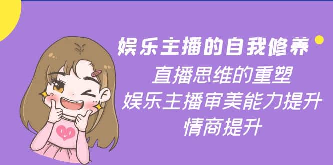 娱乐主播的自我修养，直播思维的重塑，娱乐主播审美能力提升，情商提升-91搞钱