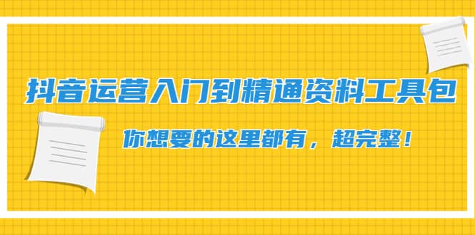 抖音运营入门到精通资料工具包：你想要的这里都有，超完整！-91搞钱