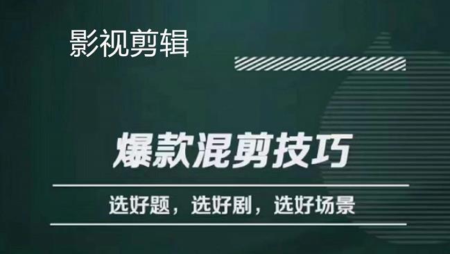 影视剪辑爆款混剪技巧，选好题，选好剧，选好场景，识别好爆款-91搞钱