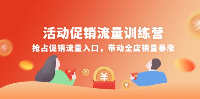活动促销流量训练营：抢占促销流量入口，带动全店销量暴涨-91搞钱