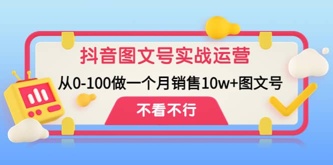 抖音图文号实战运营教程：从0-100做一个月销售10w+图文号-91搞钱