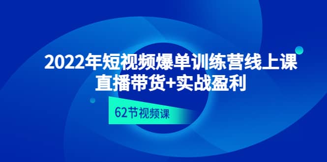 2022年短视频爆单训练营线上课：直播带货+实操盈利（62节视频课)-91搞钱