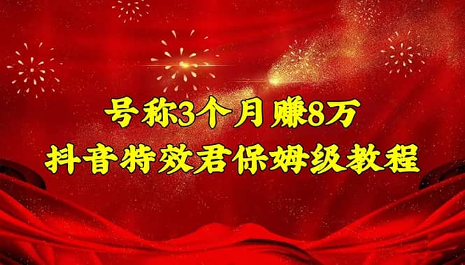抖音特效君保姆级教程（教程+软件）-91搞钱