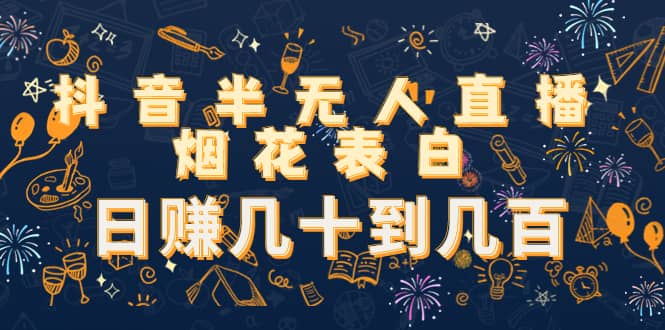 抖音半无人直播烟花表白（教程+视频模板素材）-91搞钱