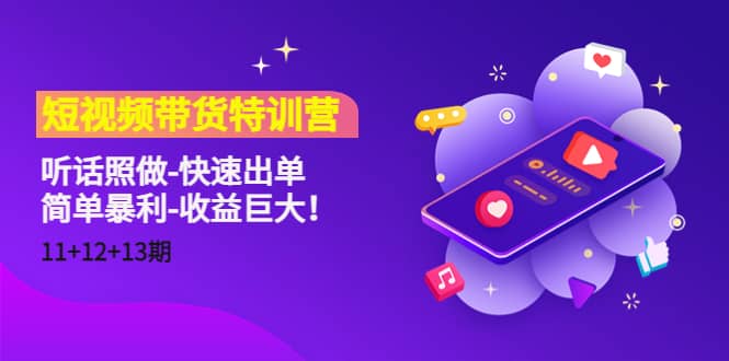 短视频带货特训营（11+12+13期）听话照做-快速出单-91搞钱