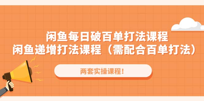 闲鱼每日破百单打法实操课程+闲鱼递增打法课程（需配合百单打法）-91搞钱