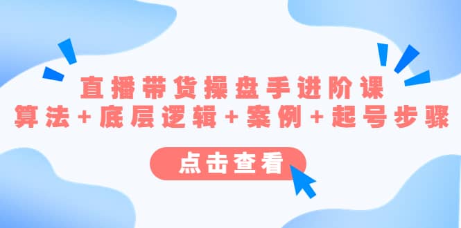 直播带货/操盘手/进阶课，算法+底层逻辑+案例+起号步骤-91搞钱