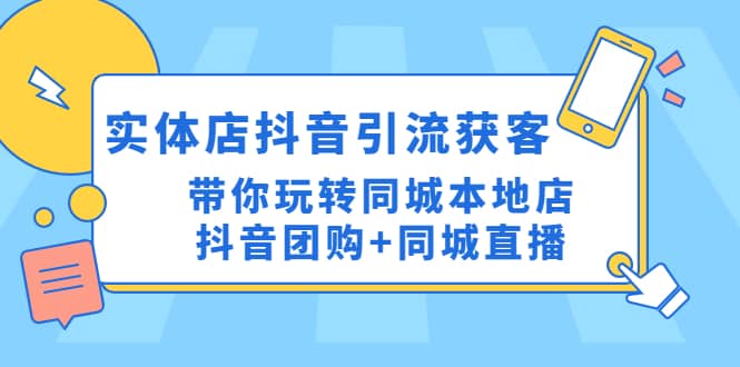 实体店抖音引流获客实操课：带你玩转同城本地店抖音团购+同城直播-91搞钱