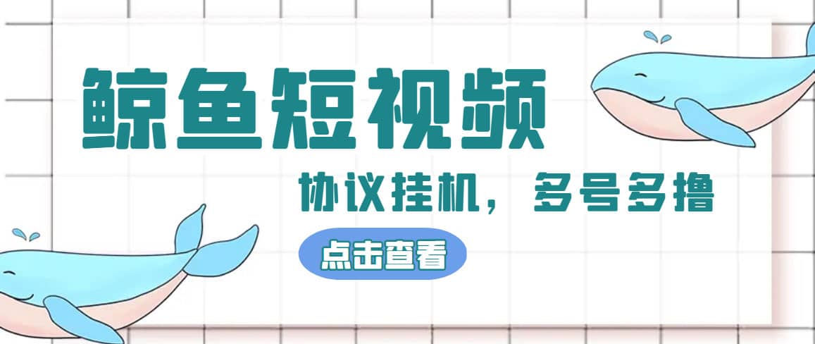 单号300+鲸鱼短视频协议工具全网首发 多号无限做号独家项目打金(多号协议+教程)-91搞钱