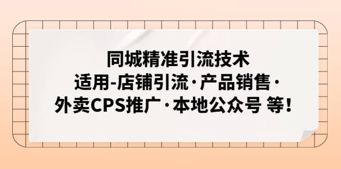 同城精准引流技术：适用-店铺引流·产品销售·外卖CPS推广·本地公众号 等-91搞钱
