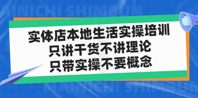实体店本地生活实操培训，只讲干货不讲理论，只带实操不要概念（12节课）-91搞钱