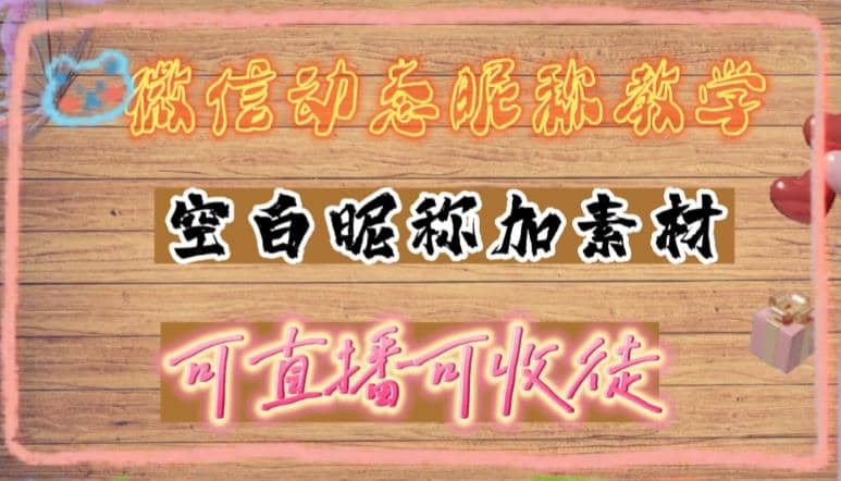 微信动态昵称设置方法，可抖音直播引流，日赚上百【详细视频教程+素材】-91搞钱