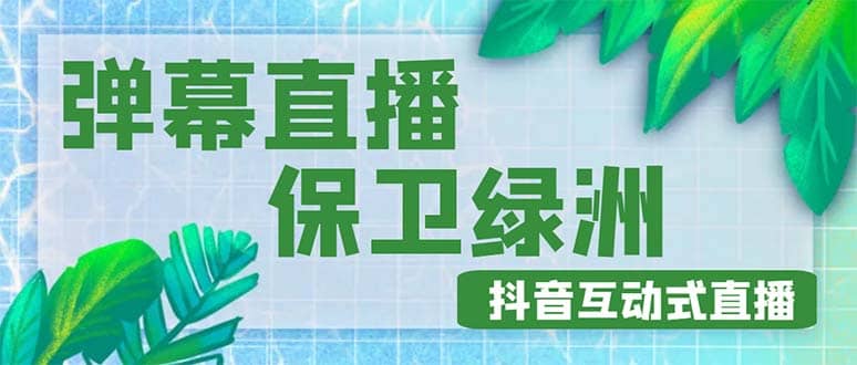 外面收费1980的抖音弹幕保卫绿洲项目，抖音报白，实时互动直播【详细教程】-91搞钱