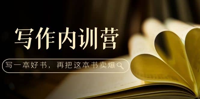 写作内训营：百万级大佬教你如何写一本好书，再把这本书卖爆-91搞钱