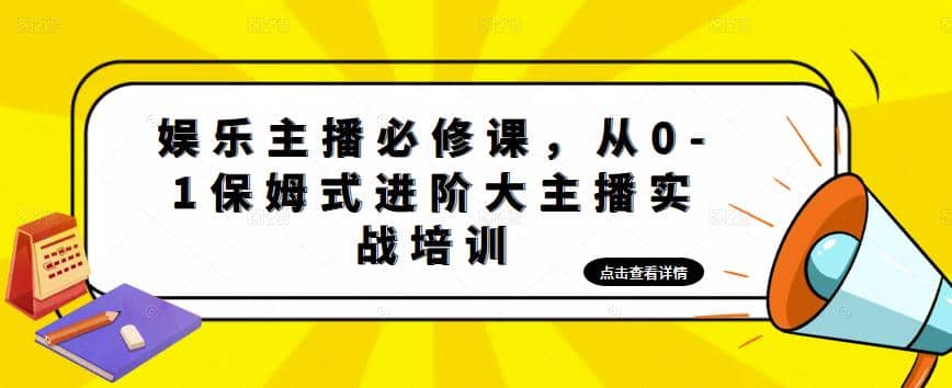 娱乐主播培训班：从0-1保姆式进阶大主播实操培训-91搞钱